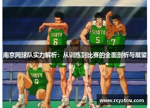 南京网球队实力解析：从训练到比赛的全面剖析与展望