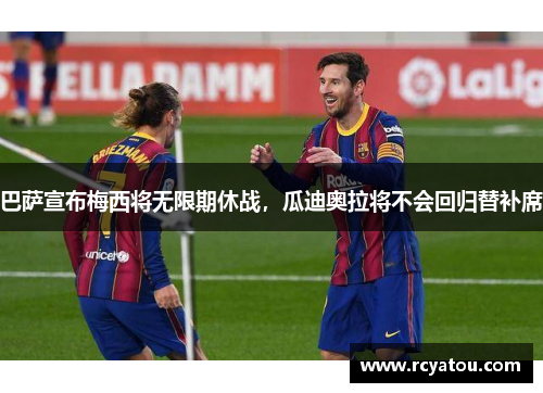 巴萨宣布梅西将无限期休战，瓜迪奥拉将不会回归替补席